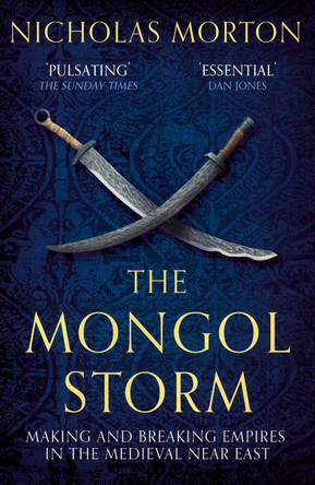 The Mongol Storm: Making and Breaking Empires in the Medieval Near East by Nicholas Morton 9781399803571
