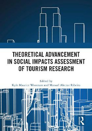 Theoretical Advancement in Social Impacts Assessment of Tourism Research by Kyle Maurice Woosnam 9781032536965