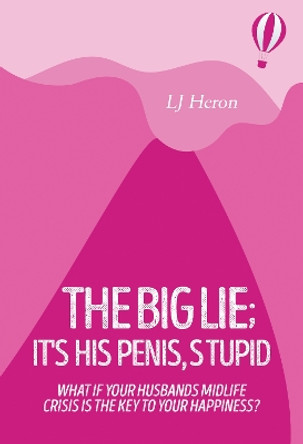 The Big Lie; It's His Penis, Stupid by LJ Heron 9781804391815