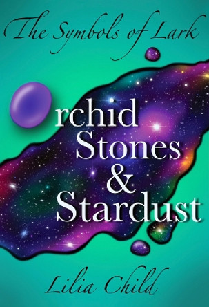 The Symbols of Lark: Orchid Stones and Stardust by Lilia Child 9781804394878