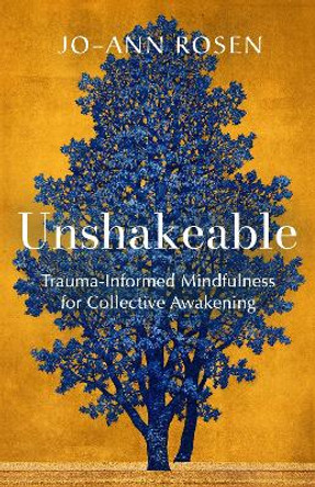Unshakeable: Trauma-Informed Mindfulness for Collective Awakening by Jo-ann Rosen 9781952692574