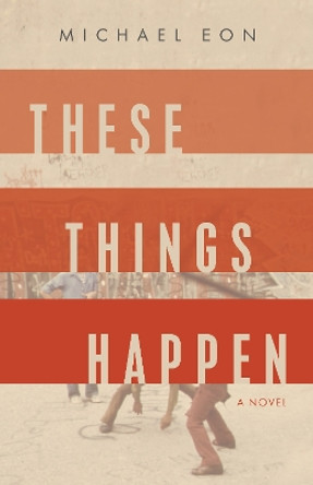 These Things Happen: A Novel by Michael Eon 9781959411161