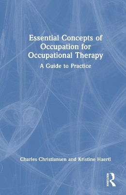 Essential Concepts of Occupation for Occupational Therapy: A Guide to Practice by Charles Christiansen 9781032150307