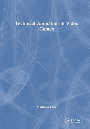 Technical Animation in Video Games by Matthew Lake 9781032203409