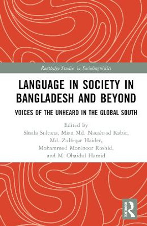 Language in Society in Bangladesh and Beyond: Voices of the Unheard in the Global South by Shaila Sultana 9781032304038