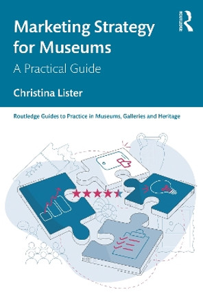 Marketing Strategy for Museums: A Practical Guide by Christina Lister 9781032313153