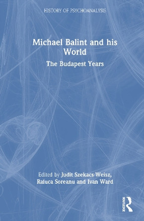 Michael Balint and his World: The Budapest Years by Judit Szekacs-Weisz 9781032314518