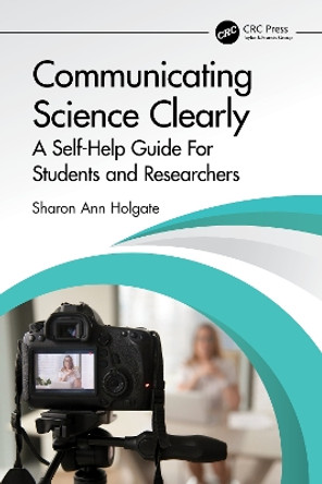 Communicating Science Clearly: A Self-Help Guide For Students and Researchers by Sharon Ann Holgate 9781032069111