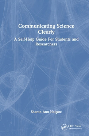 Communicating Science Clearly: A Self-Help Guide For Students and Researchers by Sharon Ann Holgate 9781032074221