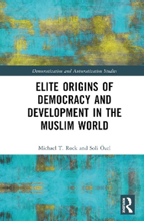 Elite Origins of Democracy and Development in the Muslim World by Michael T. Rock 9781032448671