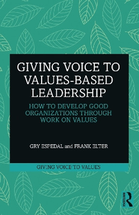 Giving Voice to Values-based Leadership: How to Develop Good Organizations Through Work on Values by Gry Espedal 9781032379739