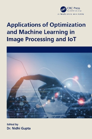 Applications of Optimization and Machine Learning in Image Processing and IoT by Nidhi Gupta 9781032426600