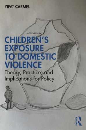 Children's Exposure to Domestic Violence: Theory, Practice, and Implications for Policy by Yifat Carmel 9781032427720