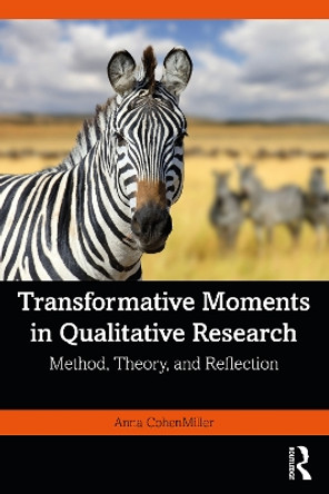 Transformative Moments in Qualitative Research: Method, Theory, and Reflection by Anna CohenMiller 9781032381701