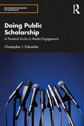 Doing Public Scholarship: A Practical Guide to Media Engagement by Christopher J. Schneider 9781032386058