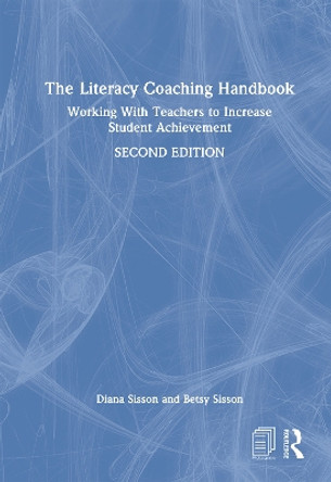 The Literacy Coaching Handbook: Working With Teachers to Increase Student Achievement by Diana Sisson 9781032528885