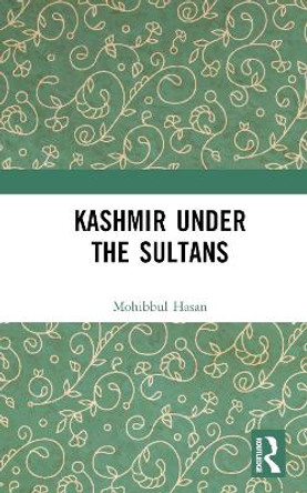 Kashmir Under the Sultans by Mohibbul Hasan 9781032666686