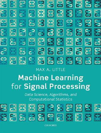 Machine Learning for Signal Processing: Data Science, Algorithms, and Computational Statistics by Max A. Little