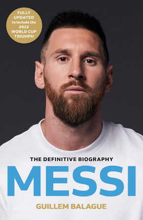 Messi: The must-read biography of the World Cup champion, now fully updated by Guillem Balague 9781399619134