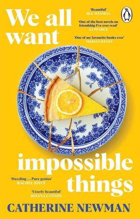 We All Want Impossible Things: For fans of Nora Ephron, a warm, funny and deeply moving story of friendship at its imperfect and radiant best by Catherine Newman 9781529177220