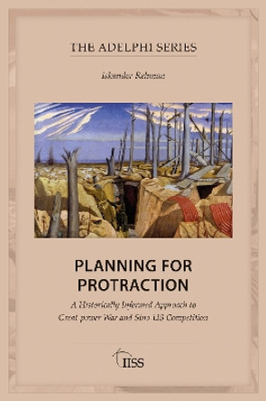 Planning for Protraction: A Historically Informed Approach to Great-power War and Sino-US Competition by Iskander Rehman 9781032734774