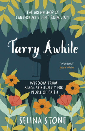 Tarry Awhile: Wisdom from Black Spirituality for People of Faith: The Archbishop of Canterbury's Lent Book 2024: Foreword by Justin Welby by Selina Stone 9780281090105