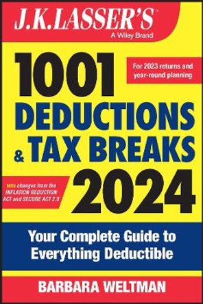 J.K. Lasser's 1001 Deductions and Tax Breaks 2024: Your Complete Guide to Everything Deductible by Barbara Weltman 9781394190645