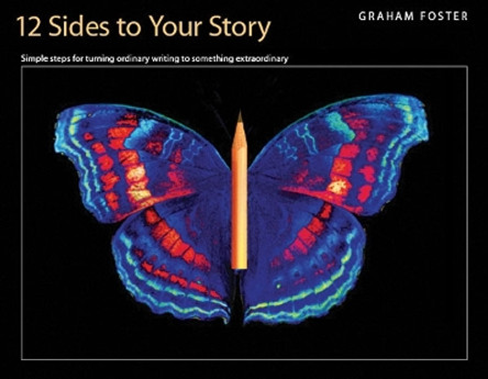 Twelve Sides to Your Story: Simple Steps for Turning Ordinary Writing Into Something Extraordinary by Graham Foster 9781551382388