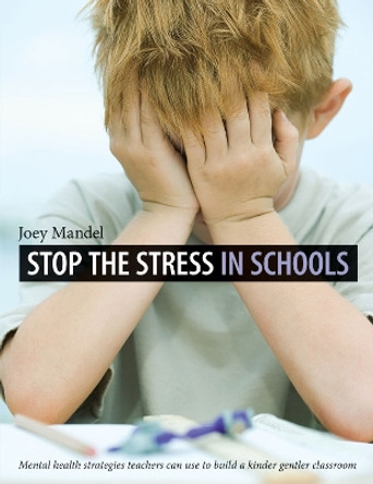 Stop the Stress in Schools: Mental Health Strategies Teachers Can Use to Build a Kinder Gentler Classroom by Joey Mandel 9781551382982