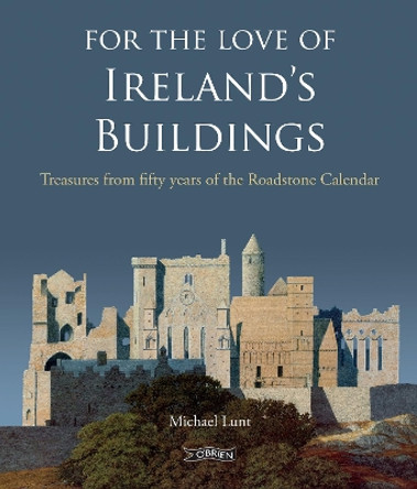 For The Love of Ireland's Buildings: Treasures from fifty years of the Roadstone Calendar by Michael Lunt 9781788494465