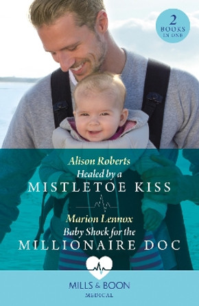 Healed By A Mistletoe Kiss / Baby Shock For The Millionaire Doc: Healed by a Mistletoe Kiss / Baby Shock for the Millionaire Doc (Mills & Boon Medical) by Alison Roberts 9780263306248