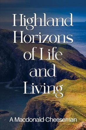 Highland Horizons of Life and Living by A Macdonald-Cheeseman 9781800166516