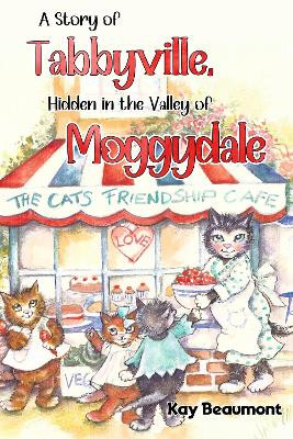 A story of Tabbyville, Hidden in the Valley of Moggydale by Kay Beaumont 9781838756406