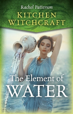 Kitchen Witchcraft: The Element of Water by Rachel Patterson 9781785359538