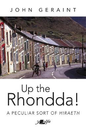 Up the Rhondda!: A peculiar sort of hiraeth by John Geraint 9781800994874