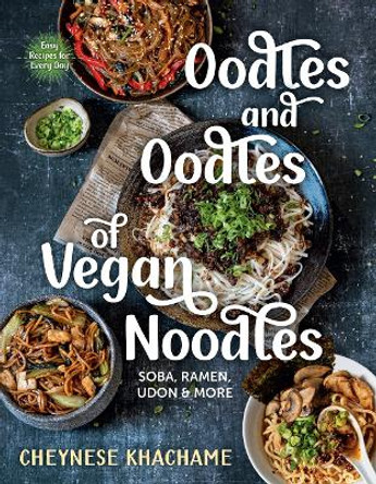 Oodles and Oodles of Vegan Noodles: Soba, Ramen, Udon and More by Cheynese Khachame 9781891011269