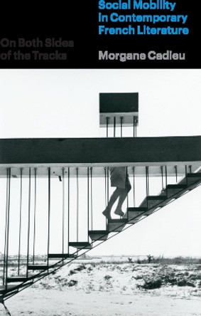 On Both Sides of the Tracks: Social Mobility in Contemporary French Literature by Morgane Cadieu 9780226827124