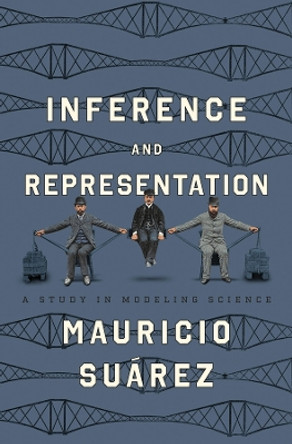 Inference and Representation: A Study in Modeling Science by Mauricio Suárez 9780226830049