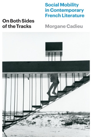 On Both Sides of the Tracks: Social Mobility in Contemporary French Literature by Morgane Cadieu 9780226830360