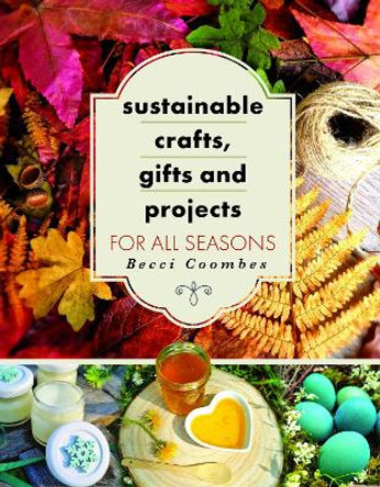 Sustainable Crafts, Gifts and Projects for All Seasons by Becci Coombes 9781399064330