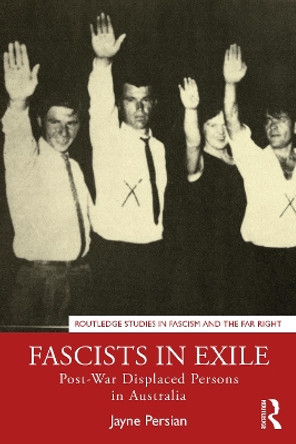 Fascists in Exile: Post-War Displaced Persons in Australia by Jayne Persian 9780367696962