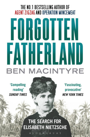 Forgotten Fatherland: The search for Elisabeth Nietzsche by Ben Macintyre 9781408838150