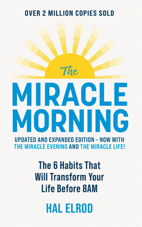 The Miracle Morning (Updated and Expanded Edition): The 6 Habits That Will Transform Your Life Before 8AM by Hal Elrod 9781399816052