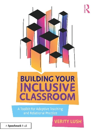 Building Your Inclusive Classroom: A Toolkit for Adaptive Teaching and Relational Practice by Verity Lush 9781032559896