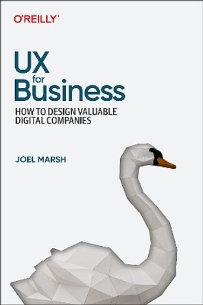 UX for Business: How to Design Valuable Digital Companies by Joel Marsh 9781098110598