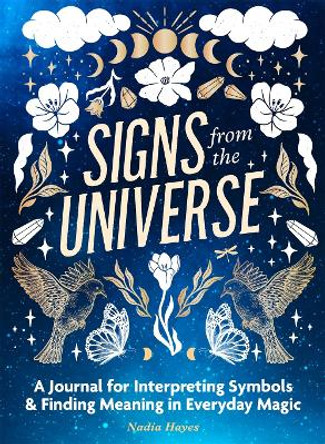 Signs from the Universe: A Journal for Interpreting Symbols and Finding Meaning in Everyday Magic by Nadia Hayes 9781250285171