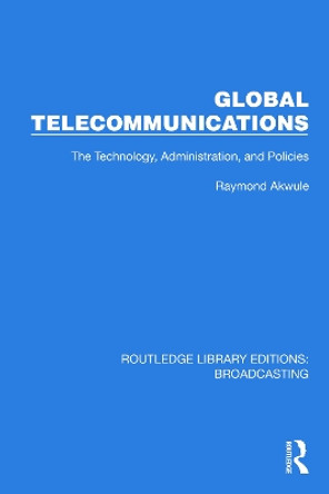 Global Telecommunications: The Technology, Administration and Policies by Raymond Akwule 9781032640198