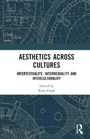 Aesthetics across Cultures: Intertextuality, Intermediality and Interculturality by Rosy Singh 9781032435176