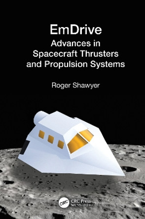 EmDrive: Advances in Spacecraft Thrusters and Propulsion Systems by Roger Shawyer 9781032599007