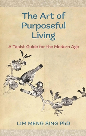 The Art Of Purposeful Living: A Taoist Guide For The Modern Age by Lim Meng Sing 9780645586404